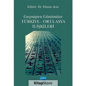 Geçmişten Günümüze Türkiye - Orta Asya İlişkileri - Hasan Acar