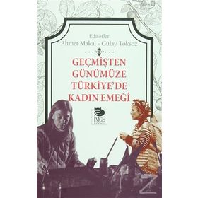Geçmişten Günümüze Türkiye’de Kadın Emeği - Gülay Toksöz Ahmet Makal