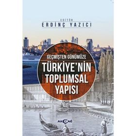 Geçmişten Günümüze Türkiye’nin Toplumsal Yapısı - Tayyip Duman Varis Çakan Erdinç Yazıcı Sinan Demirtürk Hayri Ulvi Gizem Yaşar Tutar Hıdır Düzkaya Kürşat Tutar Mehmet Atilla Güler Mehmet Çetin Ömer Can Çevik Sıtkıcan Saraçoğlu