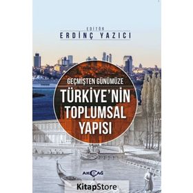 Geçmişten Günümüze Türkiye’nin Toplumsal Yapısı - Tayyip Duman Varis Çakan Erdinç Yazıcı Sinan Demirtürk Hayri Ulvi Gizem Yaşar Tutar Hıdır Düzkaya Kürşat Tutar Mehmet Atilla Güler Mehmet Çetin Ömer Can Çevik Sıtkıcan Saraçoğlu