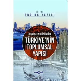 Geçmişten Günümüze Türkiye’nin Toplumsal Yapısı - Tayyip Duman Varis Çakan Erdinç Yazıcı Sinan Demirtürk Hayri Ulvi Gizem Yaşar Tutar Hıdır Düzkaya Kürşat Tutar Mehmet Atilla Güler Mehmet Çetin Ömer Can Çevik Sıtkıcan Saraçoğlu