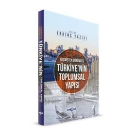 Geçmişten Günümüze Türkiye’nin Toplumsal Yapısı - Tayyip Duman Varis Çakan Erdinç Yazıcı Sinan Demirtürk Hayri Ulvi Gizem Yaşar Tutar Hıdır Düzkaya Kürşat Tutar Mehmet Atilla Güler Mehmet Çetin Ömer Can Çevik Sıtkıcan Saraçoğlu