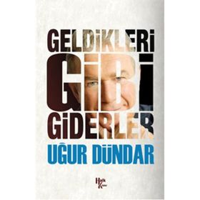 Geldikleri Gibi Giderler - Uğur Dündar