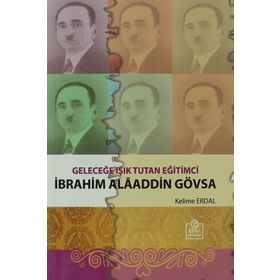 GELECEĞE IŞIK TUTAN EĞITIMCI İBRAHIM ALAADDIN GÖVSA - KELIME ERDAL;GÜLTEKIN ERDAL