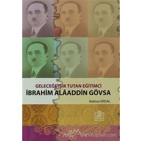 GELECEĞE IŞIK TUTAN EĞITIMCI İBRAHIM ALAADDIN GÖVSA - KELIME ERDAL;GÜLTEKIN ERDAL