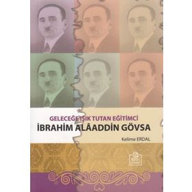 GELECEĞE IŞIK TUTAN EĞITIMCI İBRAHIM ALAADDIN GÖVSA - KELIME ERDAL;GÜLTEKIN ERDAL