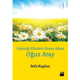 Geleceği Elinden Alınan Adam Oğuz Atay - Sefa Kaplan
