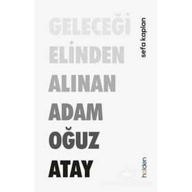 Geleceği Elinden Alınan Adam Oğuz Atay - Sefa Kaplan