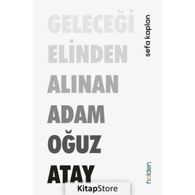 Geleceği Elinden Alınan Adam Oğuz Atay - Sefa Kaplan