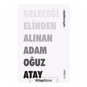 Geleceği Elinden Alınan Adam Oğuz Atay - Sefa Kaplan