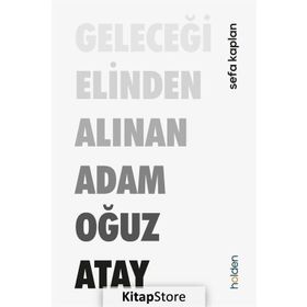 Geleceği Elinden Alınan Adam Oğuz Atay - Sefa Kaplan
