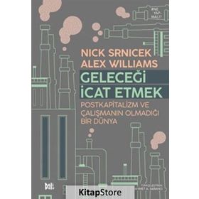 Geleceği İcat Etmek Postkapitalizm ve Çalışmanın Olmadığı Bir Dünya - Alex Wiliıams