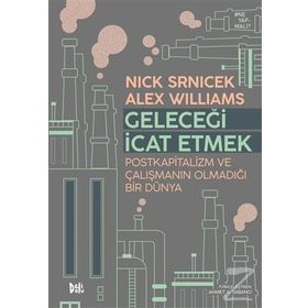 Geleceği İcat Etmek Postkapitalizm ve Çalışmanın Olmadığı Bir Dünya - Alex Wiliıams