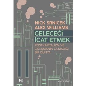 Geleceği İcat Etmek Postkapitalizm ve Çalışmanın Olmadığı Bir Dünya - Alex Wiliıams