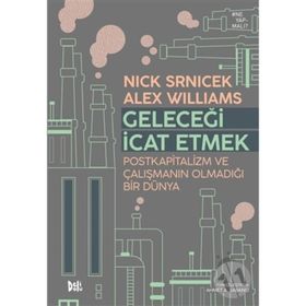 Geleceği İcat Etmek Postkapitalizm ve Çalışmanın Olmadığı Bir Dünya - Alex Wiliıams