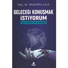 Geleceği Konuşmak İstiyorum Yapay Zekanın Esiri mi Olacağız? - Mustafa Lale
