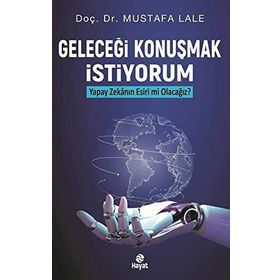 Geleceği Konuşmak İstiyorum Yapay Zekanın Esiri mi Olacağız? - Mustafa Lale