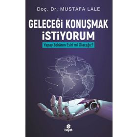 Geleceği Konuşmak İstiyorum Yapay Zekanın Esiri mi Olacağız? - Mustafa Lale