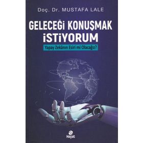 Geleceği Konuşmak İstiyorum Yapay Zekanın Esiri mi Olacağız? - Mustafa Lale
