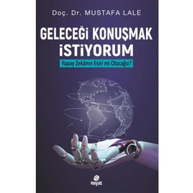 Geleceği Konuşmak İstiyorum Yapay Zekanın Esiri mi Olacağız? - Mustafa Lale