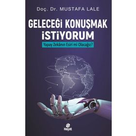 Geleceği Konuşmak İstiyorum Yapay Zekanın Esiri mi Olacağız? - Mustafa Lale