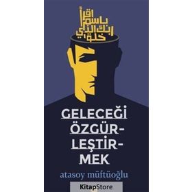 Geleceği Özgürleştirmek - Atasoy Müftüoğlu