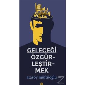 Geleceği Özgürleştirmek - Atasoy Müftüoğlu