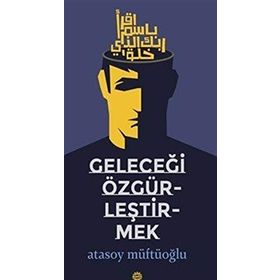 Geleceği Özgürleştirmek - Atasoy Müftüoğlu