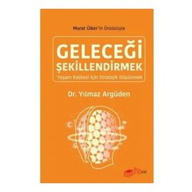 GELECEĞİ ŞEKİLLENDİRMEK -YAŞAM KALITESI İÇİN STRATEJI DÜŞÜNMEK- - YILMAZ ARGÜDEN