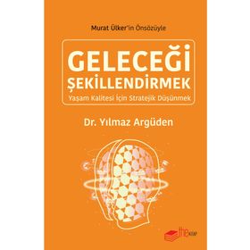 GELECEĞİ ŞEKİLLENDİRMEK -YAŞAM KALITESI İÇİN STRATEJI DÜŞÜNMEK- - YILMAZ ARGÜDEN