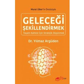 GELECEĞI ŞEKILLENDIRMEK: YAŞAM KALITESI İÇIN STRATEJIK DÜŞÜNMEK - YILMAZ ARGÜDEN