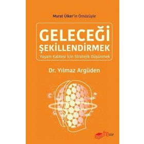GELECEĞI ŞEKILLENDIRMEK: YAŞAM KALITESI İÇIN STRATEJIK DÜŞÜNMEK - YILMAZ ARGÜDEN