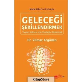 GELECEĞI ŞEKILLENDIRMEK: YAŞAM KALITESI İÇIN STRATEJIK DÜŞÜNMEK - YILMAZ ARGÜDEN