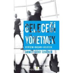 Geleceği Yönetmek - Ahmet Şerif İzgören