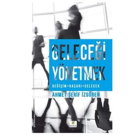 Geleceği Yönetmek - Ahmet Şerif İzgören