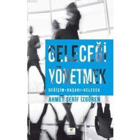 Geleceği Yönetmek - Ahmet Şerif İzgören