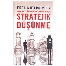 GELECEĞİ YÖNETMEK VE KAZANMAK İÇİN STRATEJIK DÜŞÜNME - EROL MÜTERCİMLER