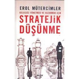 GELECEĞİ YÖNETMEK VE KAZANMAK İÇİN STRATEJIK DÜŞÜNME - EROL MÜTERCİMLER