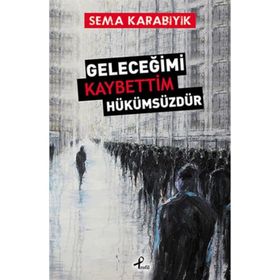 Geleceğimi Kaybettim Hükümsüzdür - Sema Karabıyık