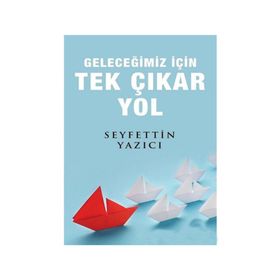 Geleceğimiz İçin Tek Çıkar Yol - Seyfettin Yazıcı