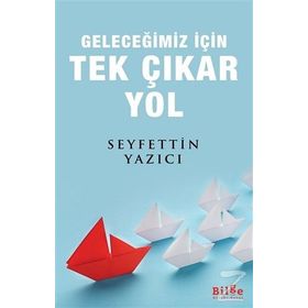 Geleceğimiz İçin Tek Çıkar Yol - Seyfettin Yazıcı