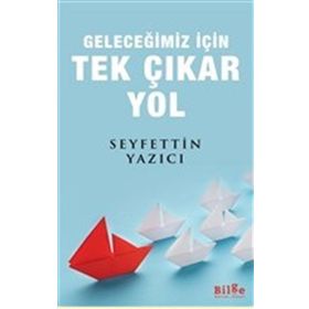Geleceğimiz İçin Tek Çıkar Yol - Seyfettin Yazıcı
