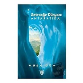Geleceğin Dünyası: Antarktika - Dorlion Yayınevi
