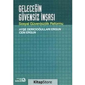 GELECEĞİN GÜVENSİZ İNŞASI SOSYAL GÜVENSİZLIK REFORMU - AYŞE DERİCİOĞULLARI ERGUN;CEM ERGUN
