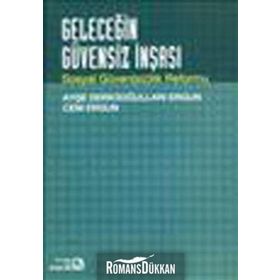 GELECEĞİN GÜVENSİZ İNŞASI SOSYAL GÜVENSİZLIK REFORMU - AYŞE DERİCİOĞULLARI ERGUN;CEM ERGUN