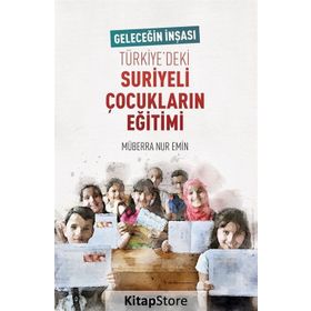 Geleceğin İnşası Türkiye'deki Suriyeli Çocukların Eğitimi - Müberra Nur Emin