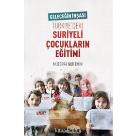 Geleceğin İnşası Türkiye'deki Suriyeli Çocukların Eğitimi - Müberra Nur Emin