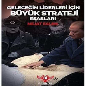Geleceğin Liderleri İçin Büyük Strateji Esasları - Nejat Eslen