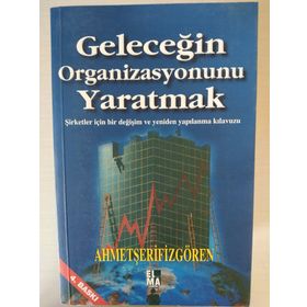 GELECEĞİN ORGANIZASYONUNU YARATMAK - AHMET ŞERİF İZGÖREN