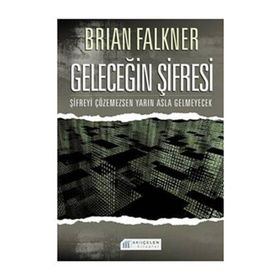 GELECEĞİN ŞİFRESİ ŞİFREYİ ÇÖZEMEZSEN YARIN ASLA GELMEYECEK - BRIAN FALKNER